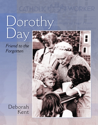 Dorothy Day: Friend to the Forgotten - Kent, Deborah