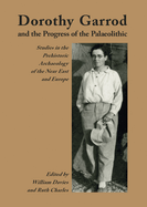 Dorothy Garrod and the Progress of the Palaeolithic: Studies in the Prehistoric Archaeology of the Near East and Europe