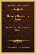 Dorothy Harcourt's Secret: Sequel to a Deed Without a Name