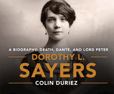 Dorothy L Sayers: A Biography: Death, Dante and Lord Peter Wimsey