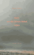 Dort, wo die feinen Nebel rufen: Gedichte