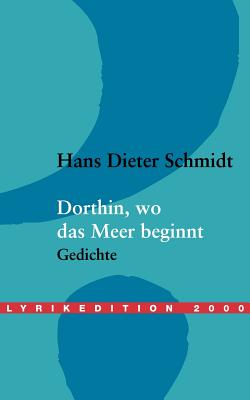 Dorthin, Wo Das Meer Beginnt - Schmidt, Hans Dieter