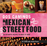 Dos Caminos Mexican Street Food: 120 Authentic Recipes to Make at Home
