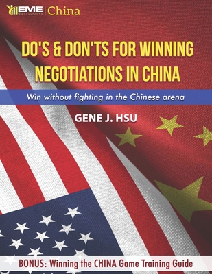 Dos & Don'ts for Winning Negotiations in China: Win without fighting in the Chinese arena - Hsu, Gene J
