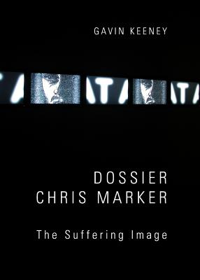 Dossier Chris Marker: The Suffering Image - Keeney, Gavin