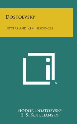 Dostoevsky: Letters and Reminiscences - Dostoevsky, Fyodor M, and Koteliansky, S S (Translated by)