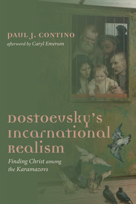 Dostoevsky's Incarnational Realism - Contino, Paul J, and Emerson, Caryl (Afterword by)