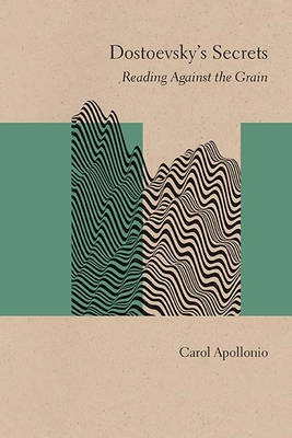 Dostoevsky's Secrets: Reading Against the Grain - Apollonio, Carol