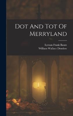 Dot And Tot Of Merryland - Baum, Lyman Frank, and William Wallace Denslow (Creator)