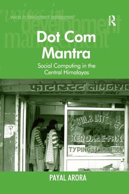 Dot Com Mantra: Social Computing in the Central Himalayas - Arora, Payal