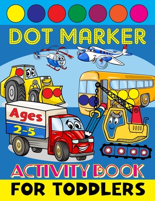 Dot Marker Activity Book for Toddlers Ages 2-5: Do a Dot Markers Creative Coloring Book for Preschoolers Excavator Digger Dozer Dumper Cars & More Art Paint Daubers Big Construction Truck - Potter, Piter
