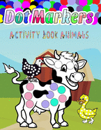 Dot Markers Activity Book Animals: do a dot coloring book for kids: Easy Guided BIG DOTS - Gift For Kids Ages 1-3, 2-4, 3-5, Baby, Toddler, Preschool, Art Paint Daubers Kids Activity Coloring Book