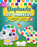 Dot Markers Activity Book Elephants: Easy Guided BIG DOTS - Dot Coloring Book For Kids & Toddlers - Giant, Large, Jumbo Simple Images - Preschool Kindergarten Activities -