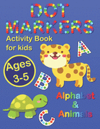 Dot Markers Activity Book for Kids Ages 3-5: Fun Coloring with ABC and Cute Animals, Dot Marker Educational Workbook