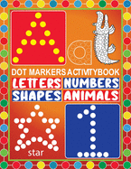Dot Markers Activity Book Letters Numbers Shapes Animals: Dot a Dot Marker Activity BookCreative Art Numbers 1-10, Alphabet A-Z and And Cute AnimalsArt Paint Daubers For Kids, Toddler, Preschool, Kindergarten, Kindergarten Teacher Activities "8.5x11"