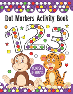 Dot Markers Activity Book Numbers and Shapes: Do a Dot Art Coloring Book For Kids, Great Creative Fun and Learn with Animals for Homeschool, Preschool and Kindergarten (Toddlers)