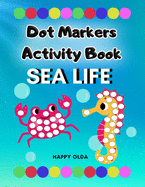 Dot Markers Activity Book: Sea Life: Easy Big Dots Coloring Book And Activities For Kids 2+ Toddlers Preschool Kindergarten