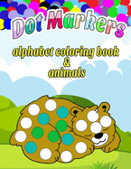 Dot Markers alphabet coloring book & animals: ABC Animals: A Fun Do a Dot Coloring Book for Kids, Boys & Girls, with Dot Markers Activities Art Paint Daubers For Preschool and Kindergarten Gift For Kids Ages 1-3, 2-4, 3-5, Baby, Toddler.