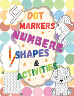 Dot Markers: Numbers, Shapes & Activities: Learn the Numbers. Great Dot Art, Perfect as Marker Activity Book, Art Paint and Activity Book.