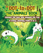 Dot to Dot - Connect the Dots and Unleash the Fun: A Crazy Journey from A to Z: A fun puzzle activity book for kids aged 4-8