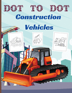 Dot to Dot Construction Vehicles: Fun Activity Dot to Dot For Children Ages 4-8 Filled With Big Trucks