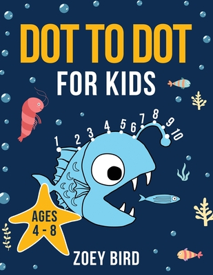 Dot to Dot for Kids: Connect the Dots Activity Book for Ages 4 - 8 - Bird, Zoey