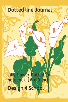 Dotted line Journal: Lilly flower Dotted line notebook (6 x 9 Inch - 4 School, Design