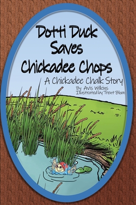 Dotti Duck Saves Chickadee Chops: A Chickadee Chalk Story - Wilkins, Avis