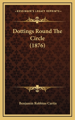 Dottings Round the Circle (1876) - Curtis, Benjamin Robbins