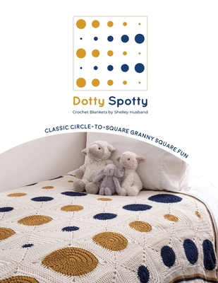 Dotty Spotty Crochet Blankets: Classic Circle-to-Square Granny Square Fun - Husband, Shelley