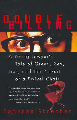 Double Billing: A Young Lawyer's Tale of Greed, Sex, Lies, and the Pursuit of a Swivel Chair - Stracher, Cameron