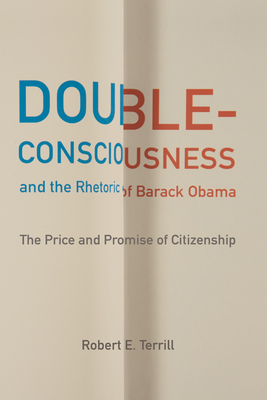 Double-Consciousness and the Rhetoric of Barack Obama: The Price and Promise of Citizenship - Terrill, Robert E, PH.D.