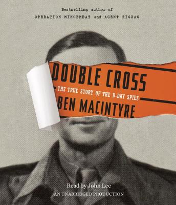 Double Cross: The True Story of the D-Day Spies - Macintyre, Ben, and Lee, John (Read by)