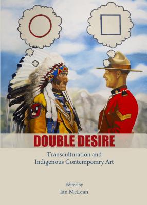 Double Desire: Transculturation and Indigenous Contemporary Art - McLean, Ian (Editor)