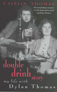 Double Drink Story: My Life with Dylan Thomas - Thomas, Caitlin