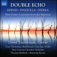Double Echo: Kernis, Piazzola, Sierra - New Guitar Concertos from the Americas - Coco Trivisonno (bandoneon); David Tanenbaum (guitar); Jennifer Culp (cello); Lisa Lee (violin); Mathew Krejci (flute);...