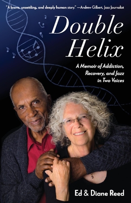 Double Helix: A Memoir of Addiction, Recovery, and Jazz in Two Voices - Reed, Ed, and Reed, Diane