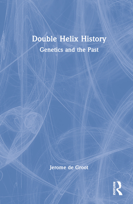 Double Helix History: Genetics and the Past - de Groot, Jerome