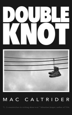 Double Knot: A War Memoir in Seven Essays - Caltrider, Mac