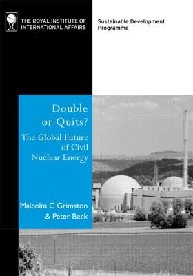 Double or Quits: The Global Future of Civil Nuclear Energy - Grimston, Malcolm C, and Beck, Peter