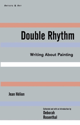 Double Rhythm: Writings about Painting - Hlion, Jean, and Rosenthal, Deborah (Editor)
