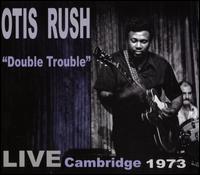 Double Trouble: Live Cambridge 1973 - Otis Rush