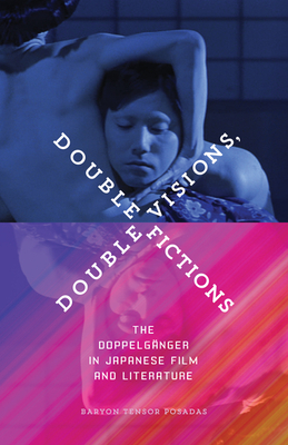 Double Visions, Double Fictions: The Doppelgnger in Japanese Film and Literature - Posadas, Baryon Tensor