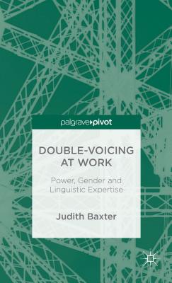 Double-voicing at Work: Power, Gender and Linguistic Expertise - Baxter, J.