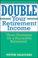 Double Your Retirement Income: Three Strategies for a Successful Retirment