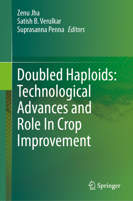 Doubled Haploids: Technological Advances and Role in Crop Improvement - Jha, Zenu (Editor), and Verulkar, Satish B (Editor), and Penna, Suprasanna (Editor)