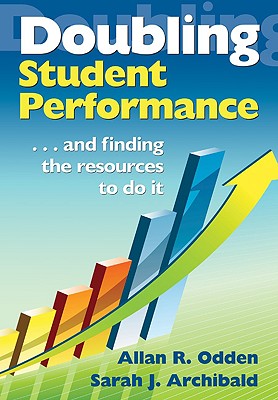 Doubling Student Performance: . . . and Finding the Resources to Do It - Odden, Allan R (Editor), and Archibald, Sarah J (Editor)