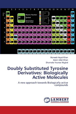 Doubly Substituted Tyrosine Derivatives: Biologically Active Molecules - Khan, Muneeb Hayat, and Khan, Islam Ullah, Dr., and Mughal, Shumaila Younas