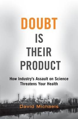 Doubt Is Their Product: How Industry's Assault on Science Threatens Your Health - Michaels, David