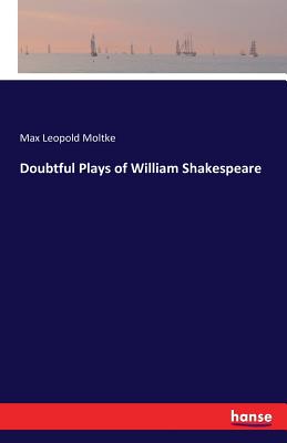 Doubtful Plays of William Shakespeare - Moltke, Max Leopold